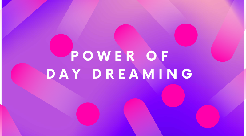 THE POWER OF DAY DREAMING